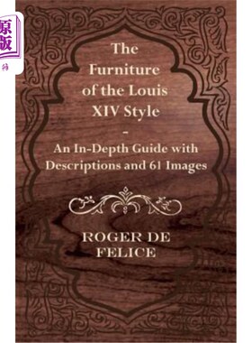 海外直订The Furniture of the Louis XIV Style - An In-Depth Guide with Descriptions and 6 路易十四风格的家具-一个深
