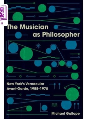 海外直订The Musician as Philosopher: New York's Vernacular Avant-Garde, 1958-1978 作为哲学家的音乐家：纽约白话先锋