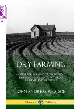 海外直订Dry Farming: A Guide for Farming Crops Without Irrigation in Climates with Low R 旱作农业:在少雨干旱气候下
