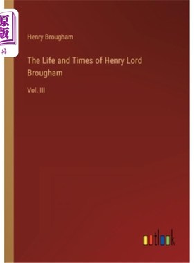 海外直订The Life and Times of Henry Lord Brougham: Vol. III 亨利·布劳厄姆勋爵的生平与时代:卷三
