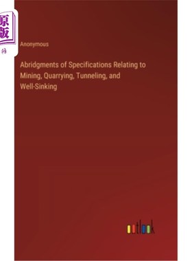 海外直订Abridgments of Specifications Relating to Mining, Quarrying, Tunneling, and Well 有关采矿、采石、隧道和井掘