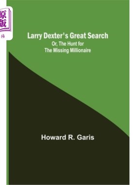 海外直订Larry Dexter's Great Search; Or, The Hunt for the Missing Millionaire 拉里·德克斯特的大探索;或者，寻找失踪
