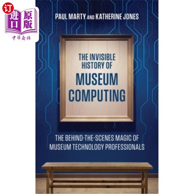 海外直订Invisible History of Museum Computing: The Behind-the-Scenes Magic of Museum Tec 博物馆计算的无形历史：博物