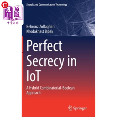 海外直订Perfect Secrecy in Iot: A Hybrid Combinatorial-Boolean Approach 物联网中的完全保密:一种混合组合布尔方法