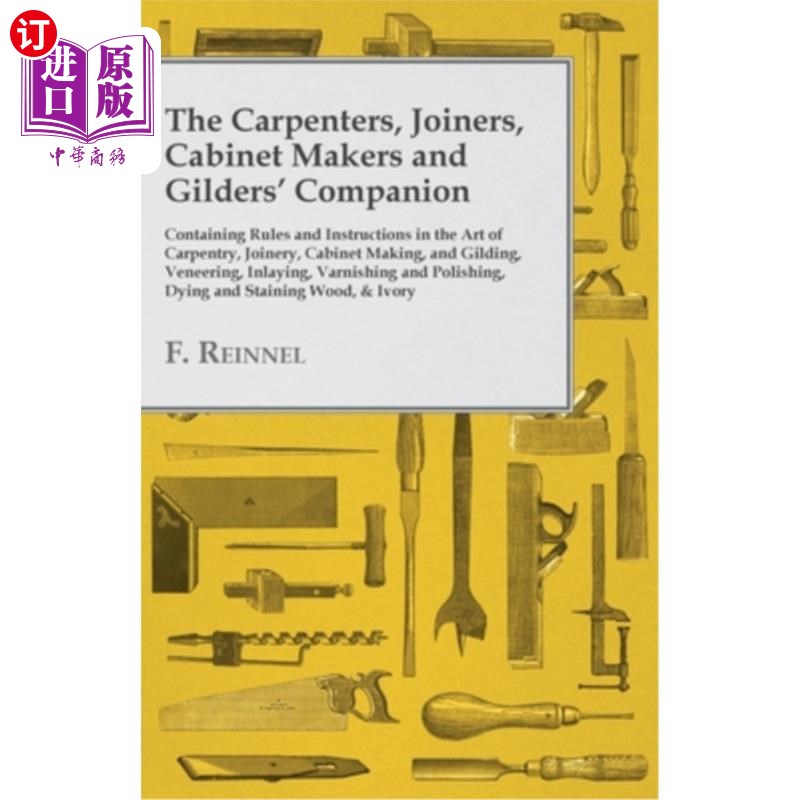 海外直订The Carpenters, Joiners, Cabinet Makers and Gilders' Companion: Containing Rules 木匠、细木工、橱柜制造者和