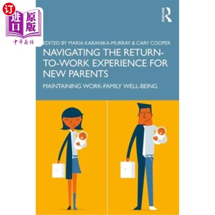 海外直订Navigating the Return-to-Work Experience for New Parents: Maintaining Work-Famil 初为父母的重返工作经历:维
