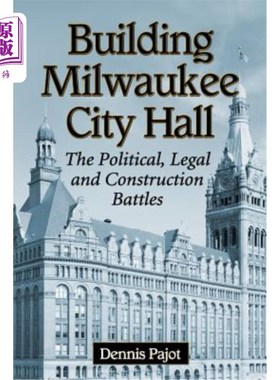 海外直订Building Milwaukee City Hall: The Political, Legal and Construction Battles 密尔沃基市政厅的建设:政治、法律