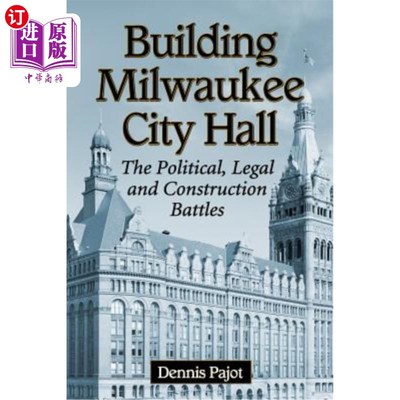 海外直订Building Milwaukee City Hall: The Political, Legal and Construction Battles 密尔沃基市政厅的建设:政治、法律