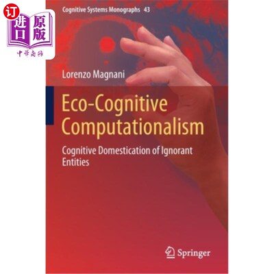 海外直订Eco-Cognitive Computationalism: Cognitive Domestication of Ignorant Entities 生态认知计算论:无知实体的认知