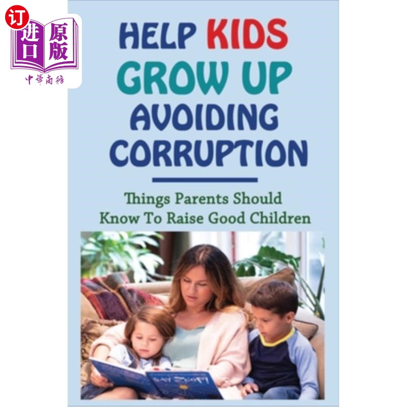 海外直订Help Kids Grow Up Avoiding Corruption: Things Parents Should Know To Raise Good