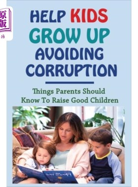 海外直订Help Kids Grow Up Avoiding Corruption: Things Parents Should Know To Raise Good