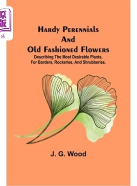 海外直订Hardy Perennials and Old Fashioned Flowers; Describing the Most Desirable Plants 耐寒多年生植物和旧式花卉;