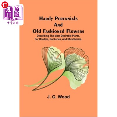 海外直订Hardy Perennials and Old Fashioned Flowers; Describing the Most Desirable Plants 耐寒多年生植物和旧式花卉;