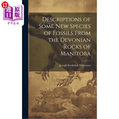 海外直订Descriptions of Some New Species of Fossils From the Devonian Rocks of Manitoba 马尼托巴省泥盆纪岩石中若干