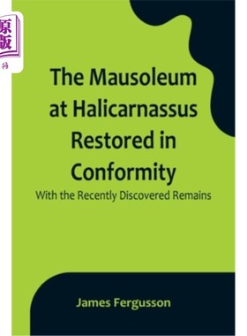 海外直订The Mausoleum at Halicarnassus Restored in Conformity With the Recently Discover 哈利卡纳索斯陵墓的修复与最
