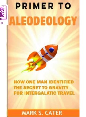 海外直订Primer to Aleodeology: How One Man Identified the Secret to Gravity for Intergal 一个人如何确定星系间旅行的
