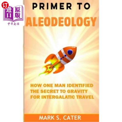 海外直订Primer to Aleodeology: How One Man Identified the Secret to Gravity for Intergal 一个人如何确定星系间旅行的