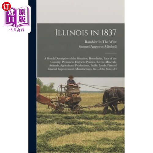 海外直订Illinois in 1837: A Sketch Descriptive of the Situation, Boundaries, Face of the 1837年的伊利诺斯州:对形势