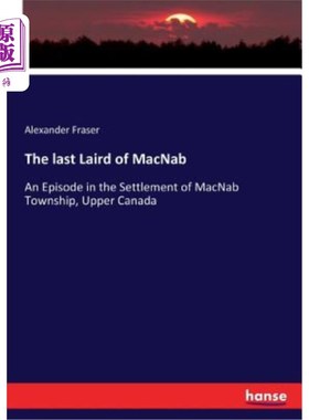 海外直订The last Laird of MacNab: An Episode in the Settlement of MacNab Township, Upper 麦克纳布的最后一个巢穴