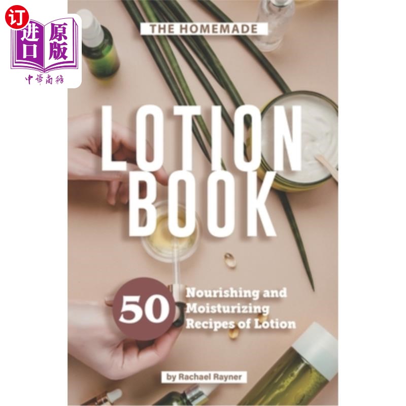 海外直订The Homemade Lotion Book: 50 Nourishing and Moisturizing Recipes of Lotion 自制乳液书:50种滋养保湿乳液配方