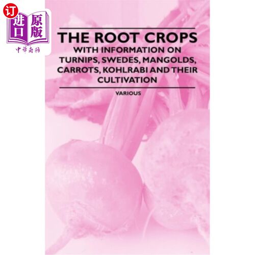 海外直订The Root Crops - With Information on Turnips, Swedes, Mangolds, Carrots, Kohlrab 根作物-与萝卜，瑞典，芒果