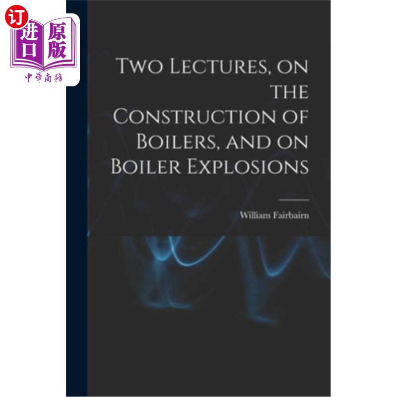 海外直订Two Lectures, on the Construction of Boilers, and on Boiler Explosions 两场讲座，关于锅炉的构造和锅炉爆炸
