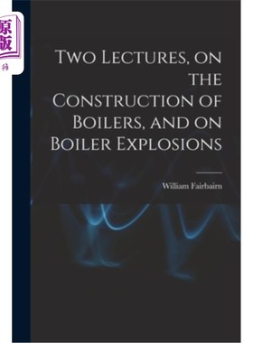 海外直订Two Lectures, on the Construction of Boilers, and on Boiler Explosions 两场讲座，关于锅炉的构造和锅炉爆炸