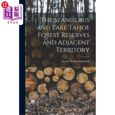 海外直订The Stanislaus and Lake Tahoe Forest Reserves and Adjacent Territory 斯坦尼斯劳斯和太浩湖森林保护区及邻近地