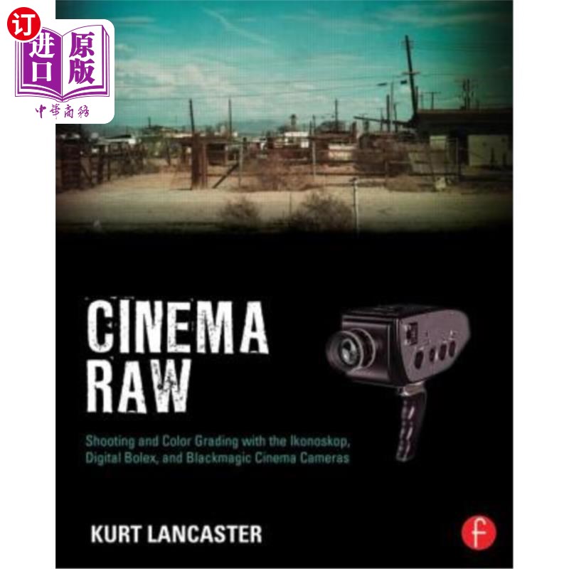 海外直订Cinema Raw: Shooting and Color Grading with the Ikonoskop, Digital Bolex, and Bl 电影原始:拍摄和色彩分级与I