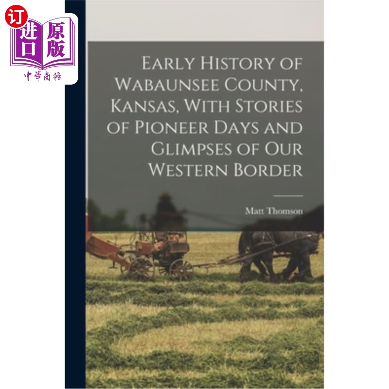 海外直订Early History of Wabaunsee County, Kansas, With Stories of Pioneer Days and Glim堪萨斯州瓦邦西县的早期历史