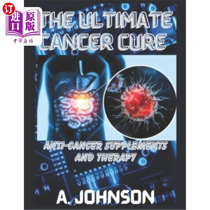 海外直订The Ultimate Cancer Cure: Anti-Cancer Supplements and Therapy 终极癌症治疗：抗癌补充剂和治疗