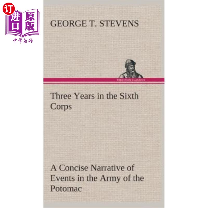 海外直订Three Years in the Sixth Corps A Concise Narrative of Events in the Army of the在第六军团服役三年，简明扼