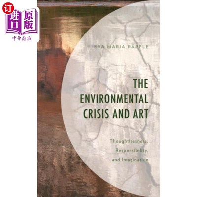 海外直订The Environmental Crisis and Art: Thoughtlessness, Responsibility, and Imaginati 环境危机与艺术:轻率、责任