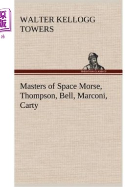 海外直订Masters of Space Morse, Thompson, Bell, Marconi, Carty 太空大师莫尔斯、汤普森、贝尔、马可尼、卡蒂