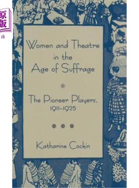 海外直订Women and Theatre in the Age of Suffrage: The Pioneer Players 1911-1925 选举权时代的妇女与戏剧:先锋演员1911-192