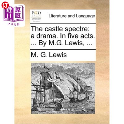 海外直订The Castle Spectre: A Drama. in Five Acts. ... by M.G. Lewis, ... 城堡幽灵:一部戏剧。在五幕中. ...M.G.刘易