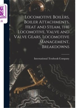 海外直订Locomotive Boilers, Boiler Attachments, Heat and Steam, the Locomotive, Valve an 机车锅炉，锅炉附件，热和蒸