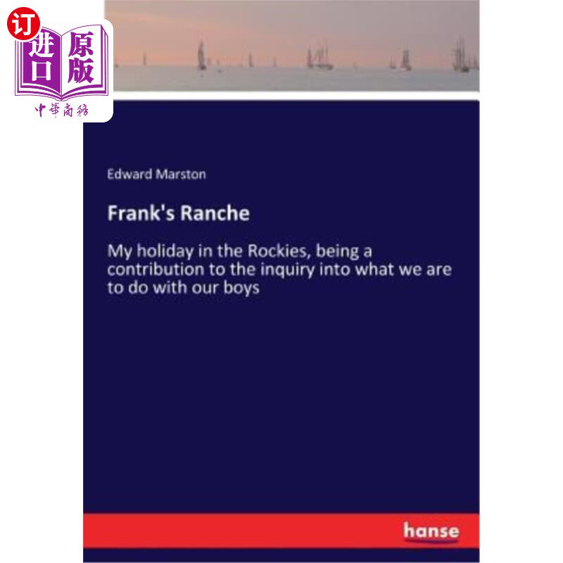 海外直订Frank's Ranche: My holiday in the Rockies, being a contribution to the inquiry i 弗兰克的牧场：我在落基山脉