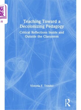 海外直订Teaching Toward a Decolonizing Pedagogy: Critical Reflections Inside and Outside 走向非殖民化教学法的教学: