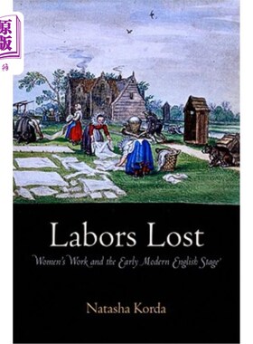 海外直订Labors Lost: Women's Work and the Early Modern English Stage 《劳动力的流失:妇女的工作与近代早期英国》