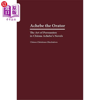 海外直订Achebe the Orator: The Art of Persuasion in Chinua Achebe's Novels 演讲家阿奇比:奇努阿·阿奇比小说中的说服艺