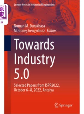 海外直订Towards Industry 5.0: Selected Papers from Ispr2022, October 6-8, 2022, Antalya 迈向工业5.0:Isp