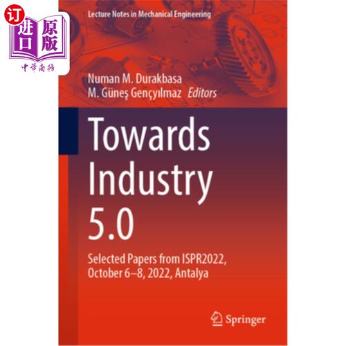 海外直订Towards Industry 5.0: Selected Papers from Ispr2022, October 6-8, 2022, Antalya 迈向工业5.0:Isp