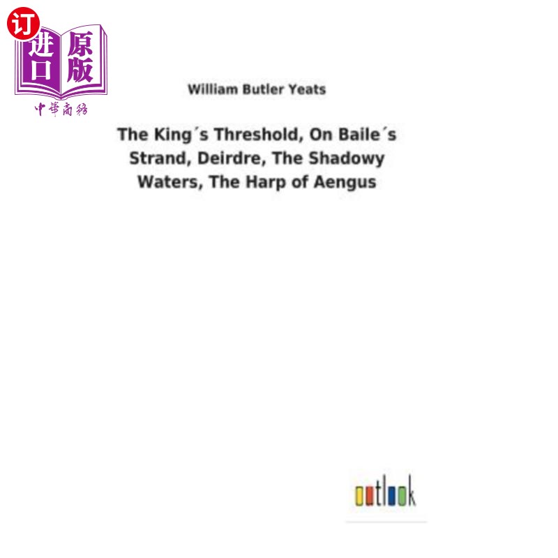 海外直订The King′s Threshold, On Baile′s Strand, Deirdre, The Shadowy Waters, The Harp o 国王的门槛，在贝利的海滨