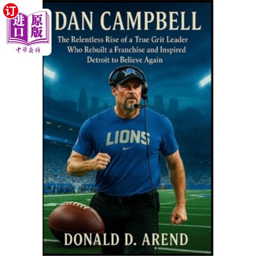 海外直订Dan Campbell: The Relentless Rise of a True Grit Leader Who Rebuilt a Franchise  丹·坎贝尔：一个真正的勇气