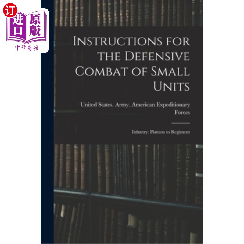 海外直订Instructions for the Defensive Combat of Small Units: Infantry: Platoon to Regim 小单位防御作战指南:步兵:排