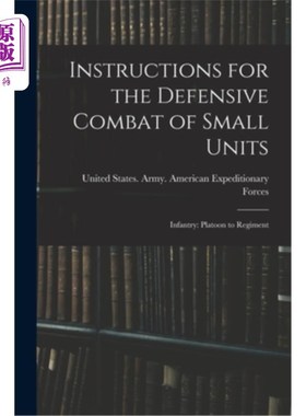 海外直订Instructions for the Defensive Combat of Small Units: Infantry: Platoon to Regim 小单位防御作战指南:步兵:排