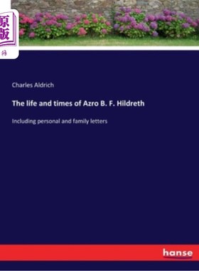 海外直订The life and times of Azro B. F. Hildreth: Including personal and family letters 阿兹罗·b·f·希尔德雷思的生