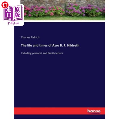 海外直订The life and times of Azro B. F. Hildreth: Including personal and family letters 阿兹罗·b·f·希尔德雷思的生