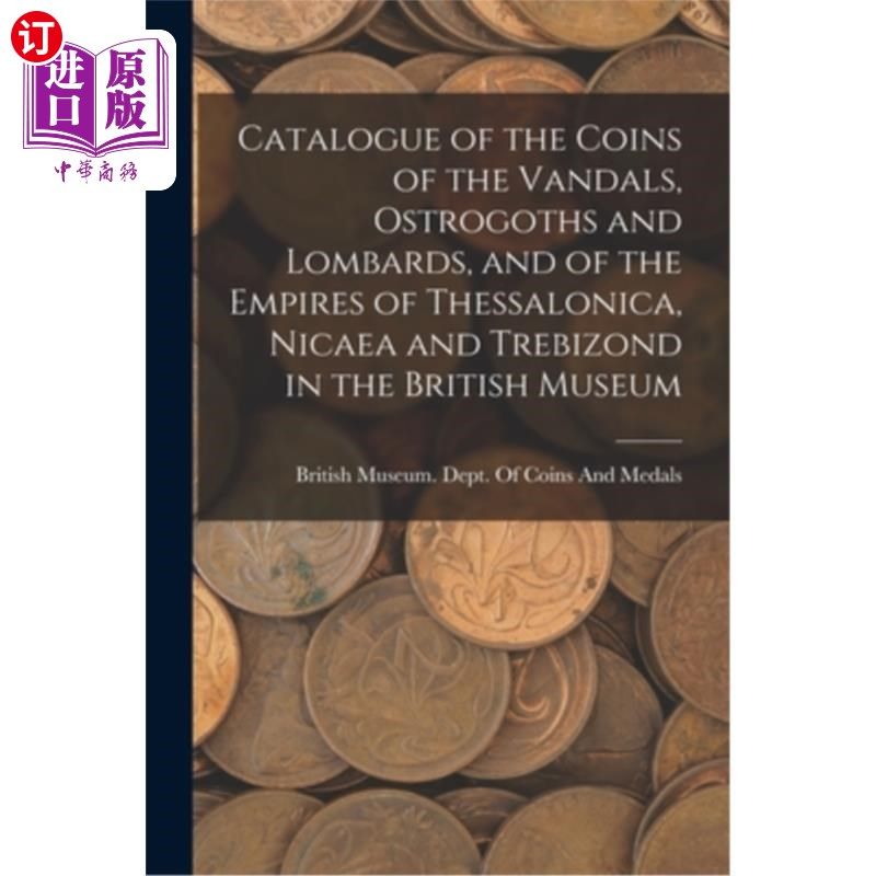海外直订Catalogue of the Coins of the Vandals, Ostrogoths and Lombards, and of the Empir 大英博物馆馆藏汪达尔人、东